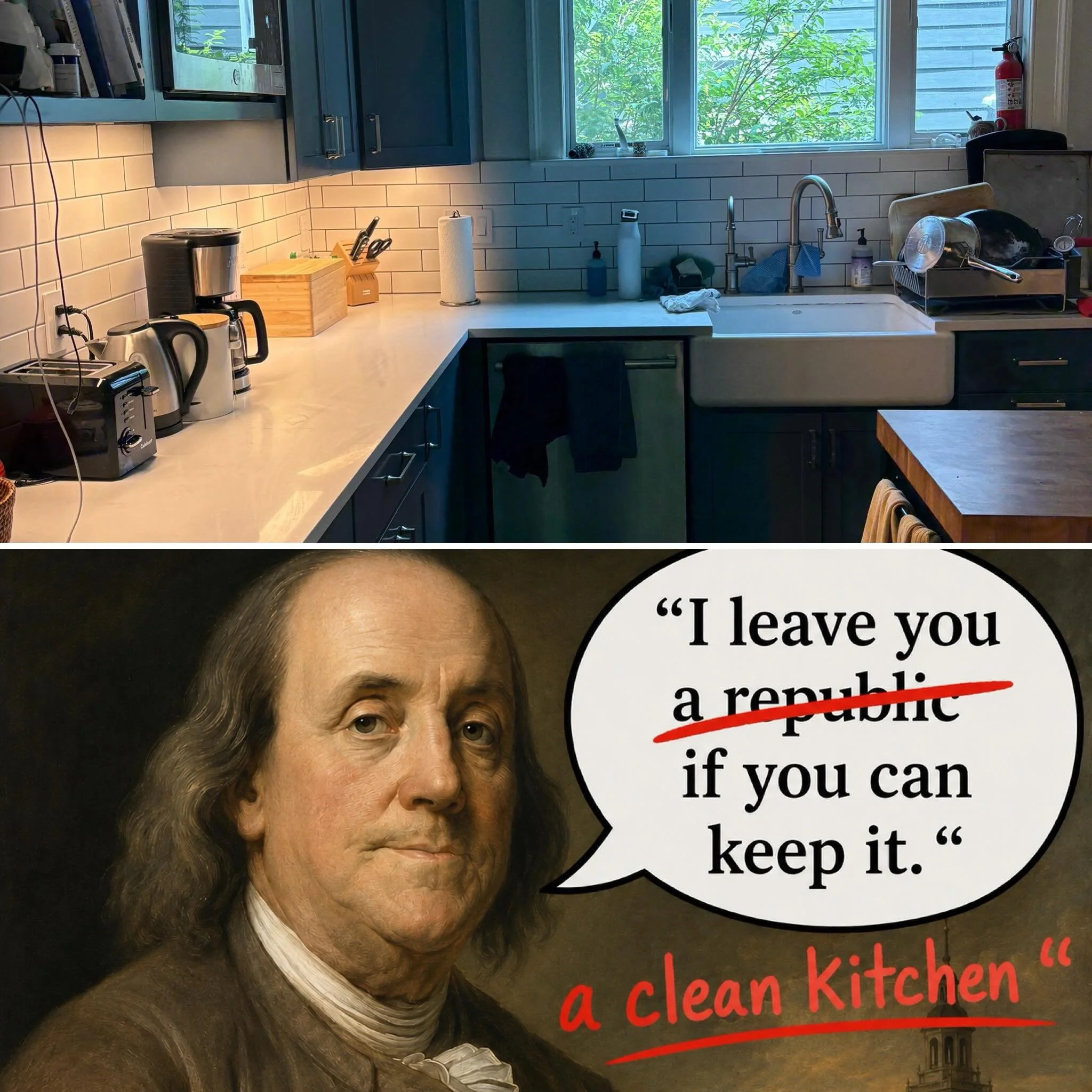 Every time I clean the kitchen I quote Founding Father, Ben Franklin, to my sons&hellip; &ldquo;Boys, I leave you a clean kitchen if you can keep it.&rdquo; God Bless America