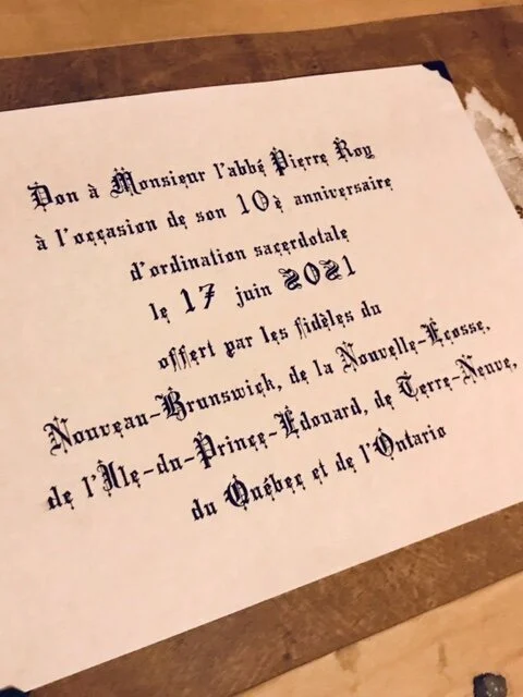 To Father Pierre Roy, on the occasion of his 10th anniversary of priestly ordination, 17 June, 2021. Donated by the Faithful of New Brunswick, Nova Scotia, Prince Edward Island, Newfoundland, Québec and Ontario.