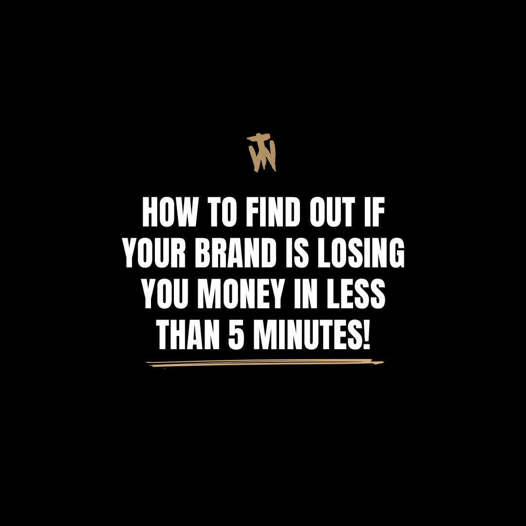 How to Find Out If Your Brand Is Losing You Money in Less Than 5 Minutes!