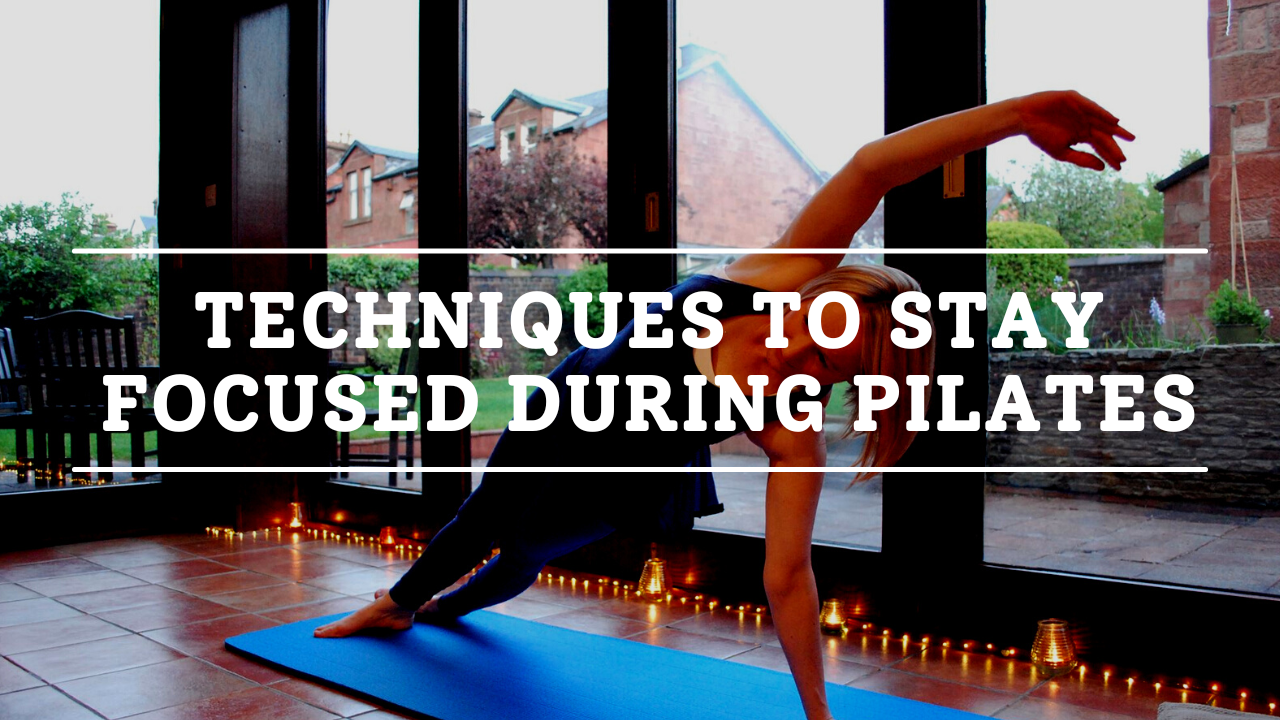 Techniques To Stay Focused During Pilates