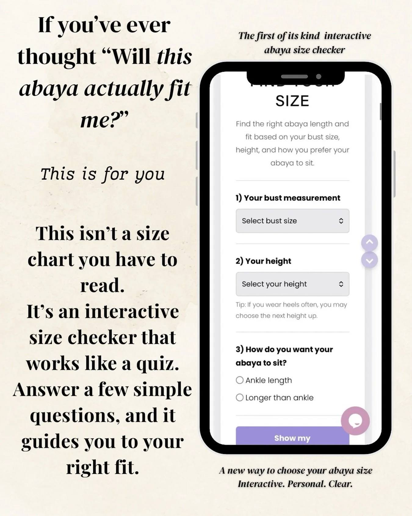 We created what we believe is the world&rsquo;s first interactive abaya size checker.
Instead of relying on a static abaya size chart, it works like a guided quiz to help you choose the right abaya length and fit based on your bust, height, and prefe