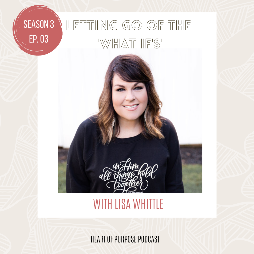 Letting Go of the "What if's" and Leaning in to the "What Now" with Lisa Whittle