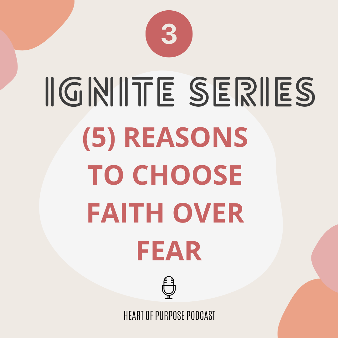 IGNITE Series #3: Five Reasons to Choose Faith over Fear