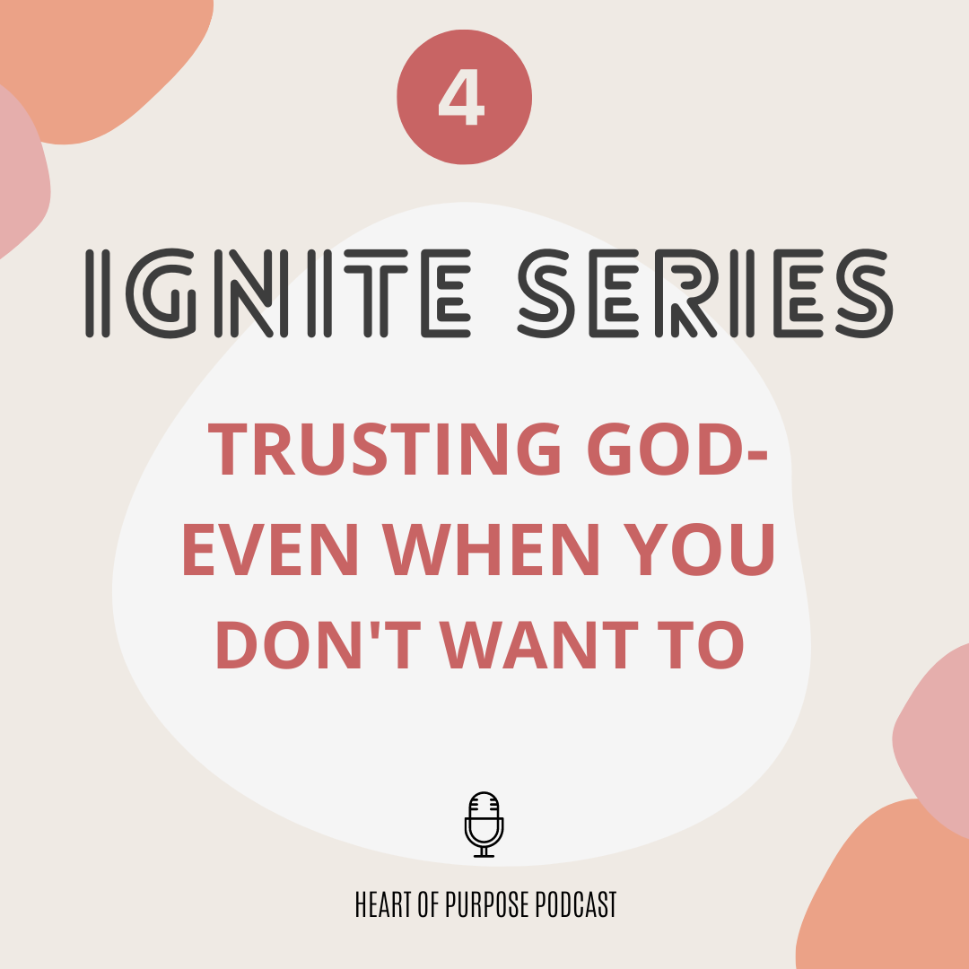 IGNITE Series #4: Trusting God... Even When You Don't Want To