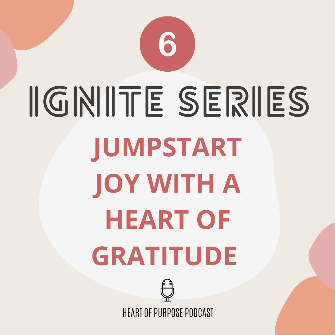 IGNITE Series #6: Jumpstart Your Joy with a Heart of Gratitude
