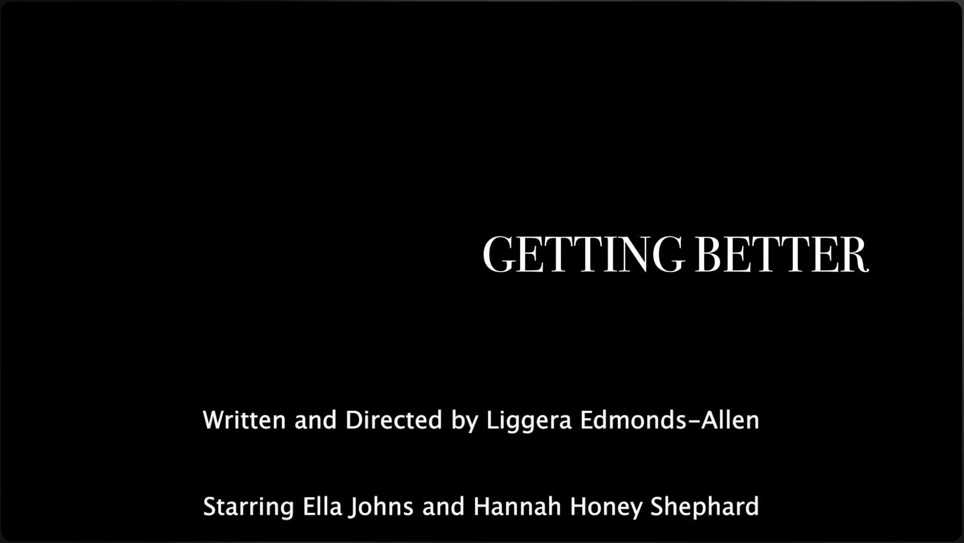 'Getting Better' - a 2 minute comedy written, directed, and edited by Liggera Edmonds-Allen.