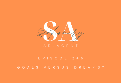 Episode 246 - Goals versus Dreams?
