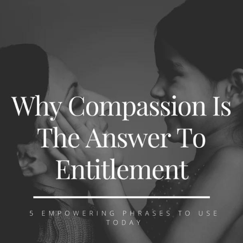 Why Compassion is The Answer To Entitlement - 5 Empowering Phrases To Use TODAY!