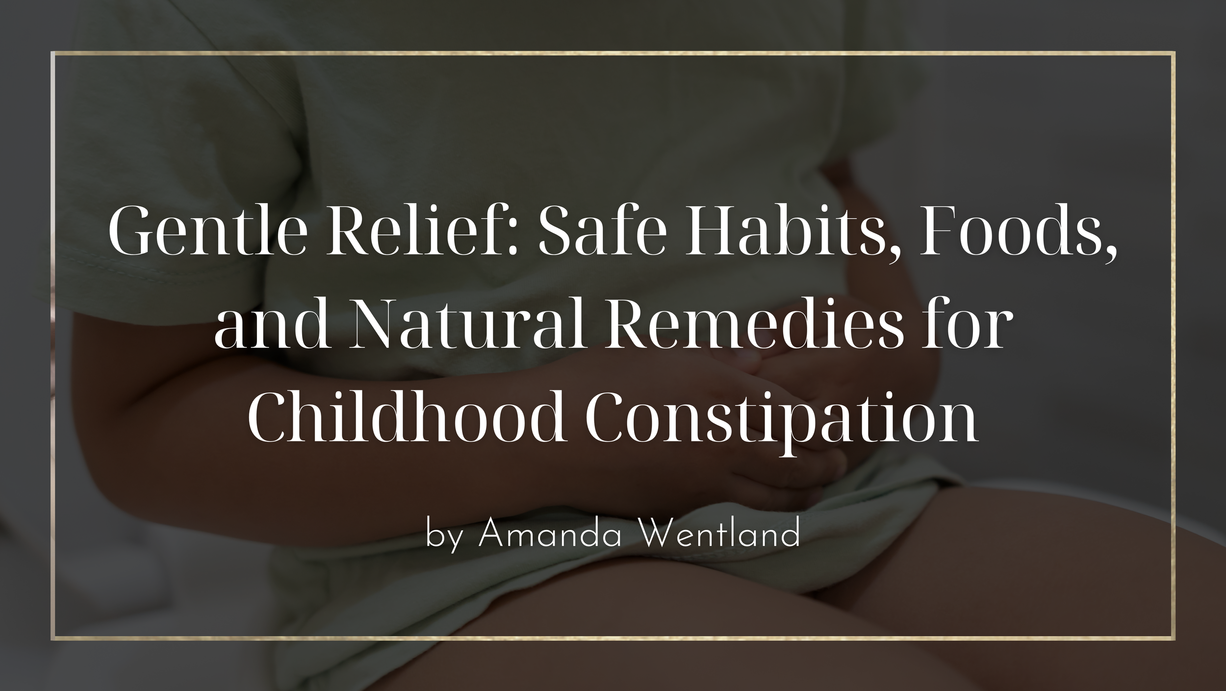 Gentle Relief: Safe Habits, Foods, and Natural Remedies for Childhood Constipation