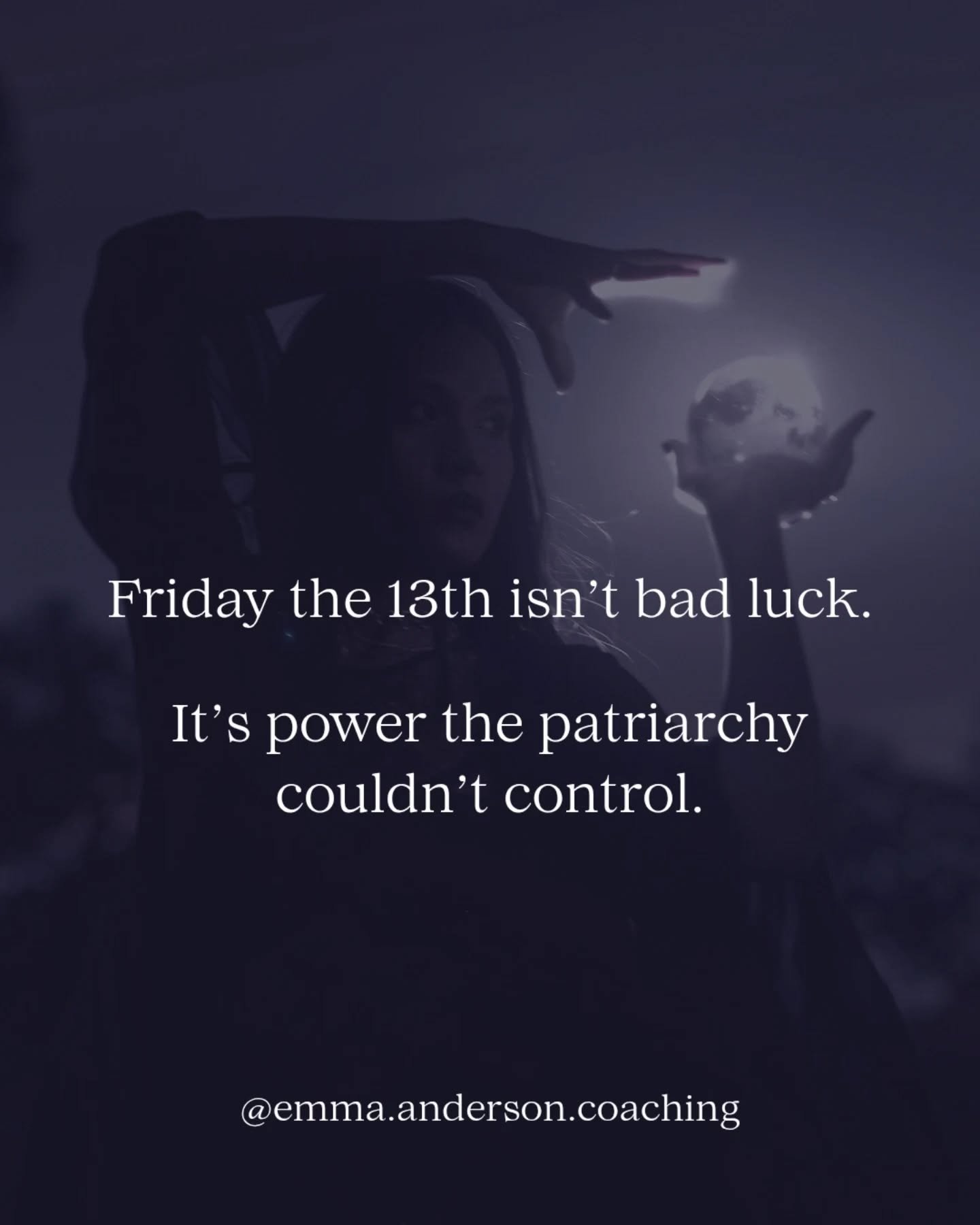 Friday the 13th is not bad luck.
It&rsquo;s a day that used to belong to us.
Friday was sacred to the goddess - Freya, Venus - symbols of love, beauty, creativity, abundance.

13 is the number of lunar cycles in a year.
The number of full moons. 
The