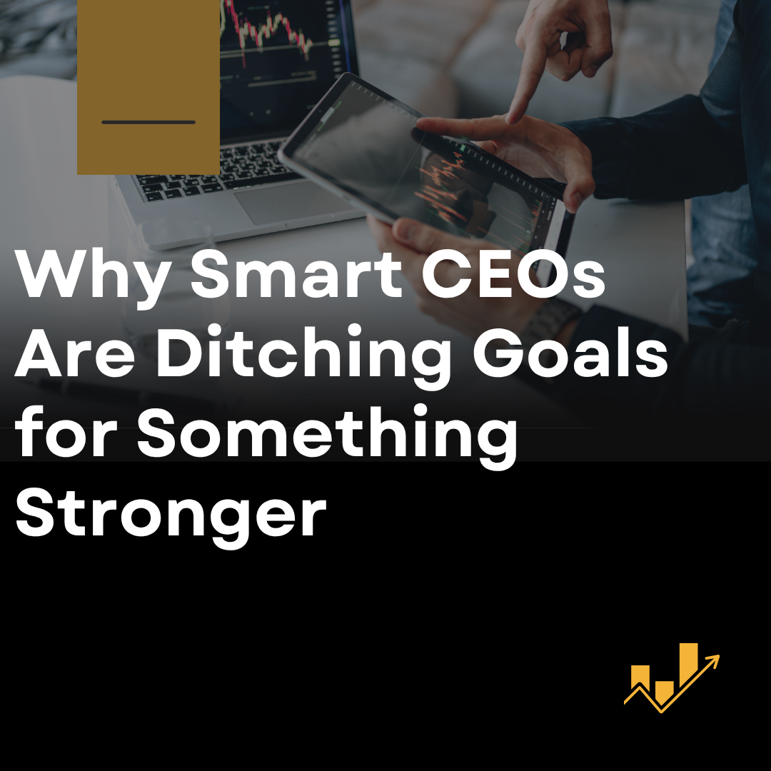 Why Smart CEOs Are Ditching Goals for Something Stronger