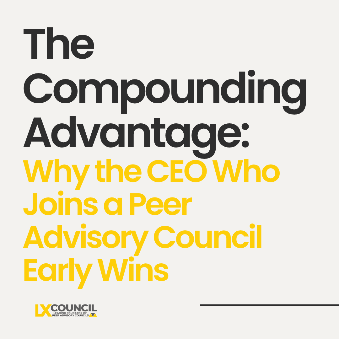 The Compounding Advantage: Why the CEO Who Joins a Peer Advisory Council Early Wins