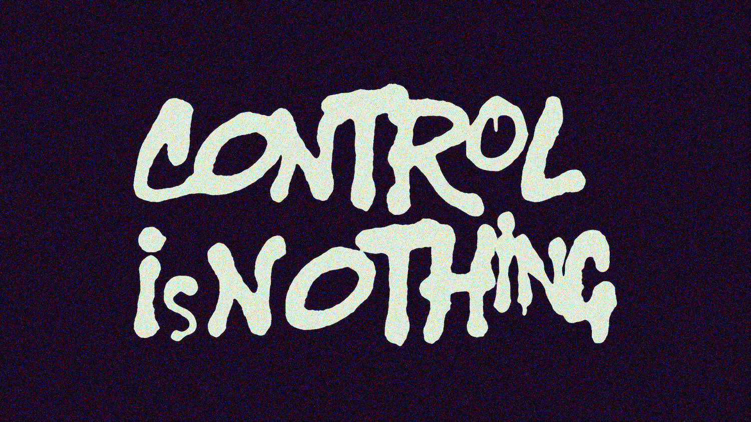 Testo scritto a mano che dice 'CONTROL IS NOTHING' su sfondo scuro.