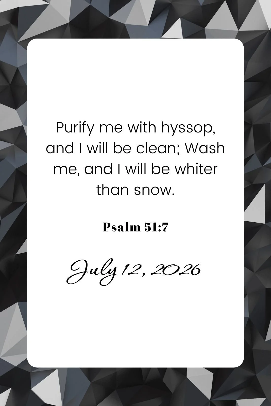 A scripture quote from Psalm 51:7 on a geometric black and gray background: "Purify me with hyssop, and I will be clean; Wash me, and I will be whiter than snow." Dated July 12, 2026.