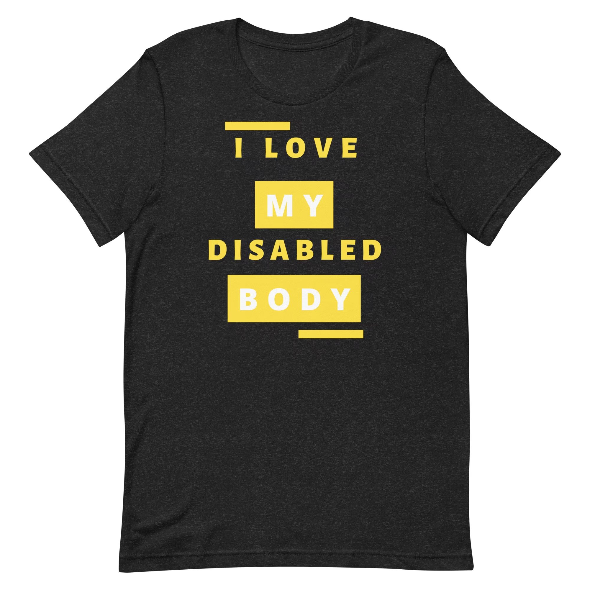 I love my disabled body short-sleeved unisex t-shirt