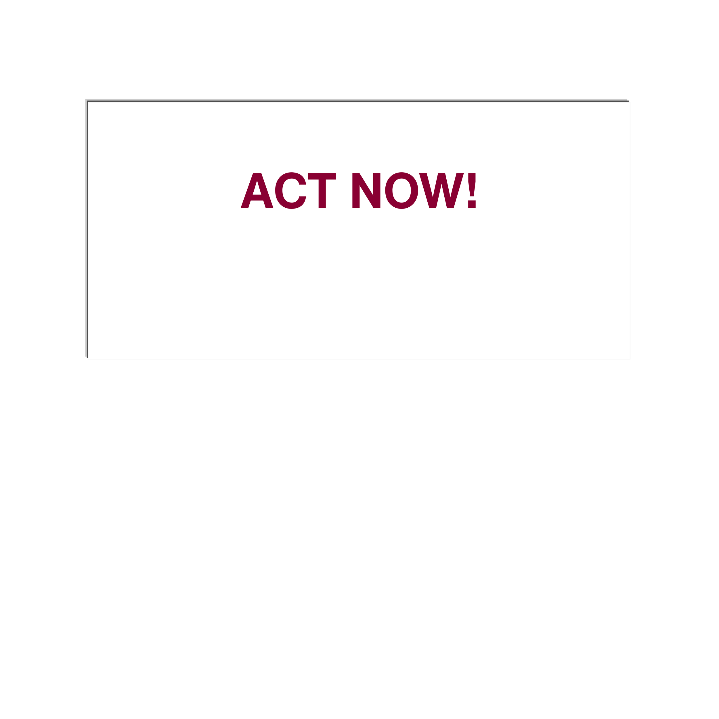 A black screen with a large white rectangle in the center containing the bold text 'ACT NOW!' in maroon.