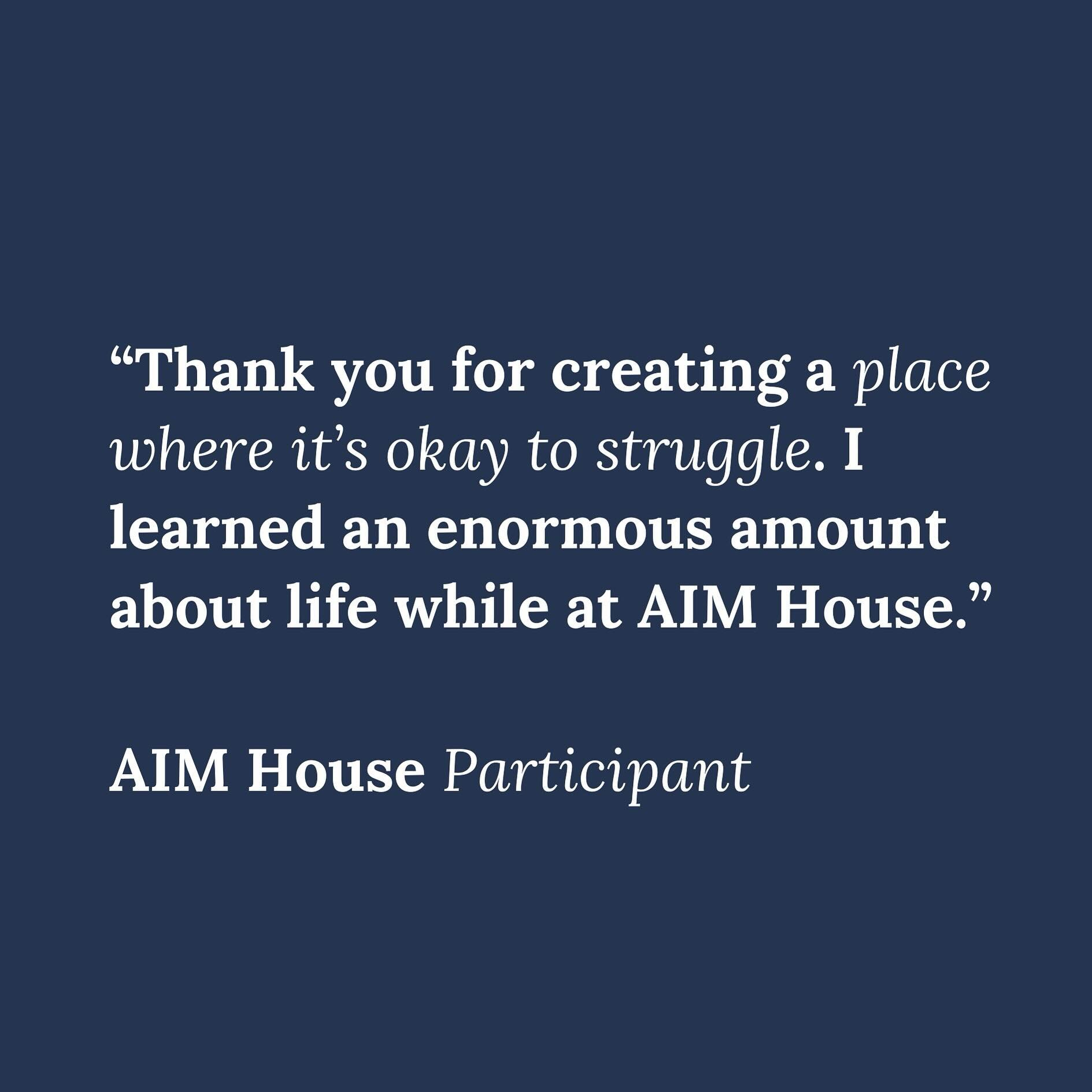 At AIM House, creating a welcoming, structured and supportive environment for our residents is crucial. &ldquo;Come as you are,&rdquo; rings true here. 

Through community, independent living, wellness, healing tools and so much more we coach you dur