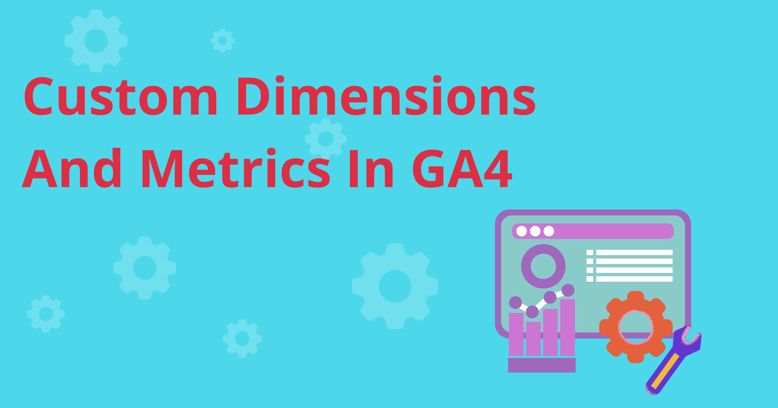 Custom dimensions and Metrics in GA4 — Google Analytics 4 and Google