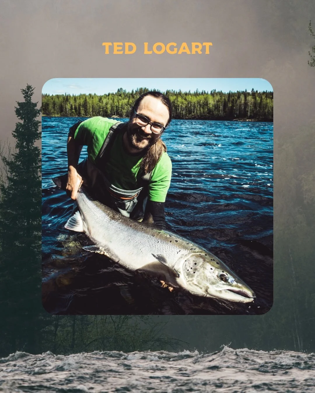 Who is Ted Logart? 

This salmon Sunday we focus on one of our friends that is most of the tom behind the camera. 

But when he steps in front of it he is a great fisherman. 

Thank you for creating so many memories with us and capture them all in su
