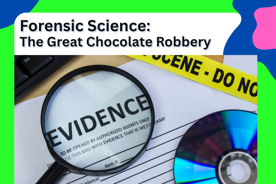 Forensic Science Workshop: The Great Chocolate Robbery