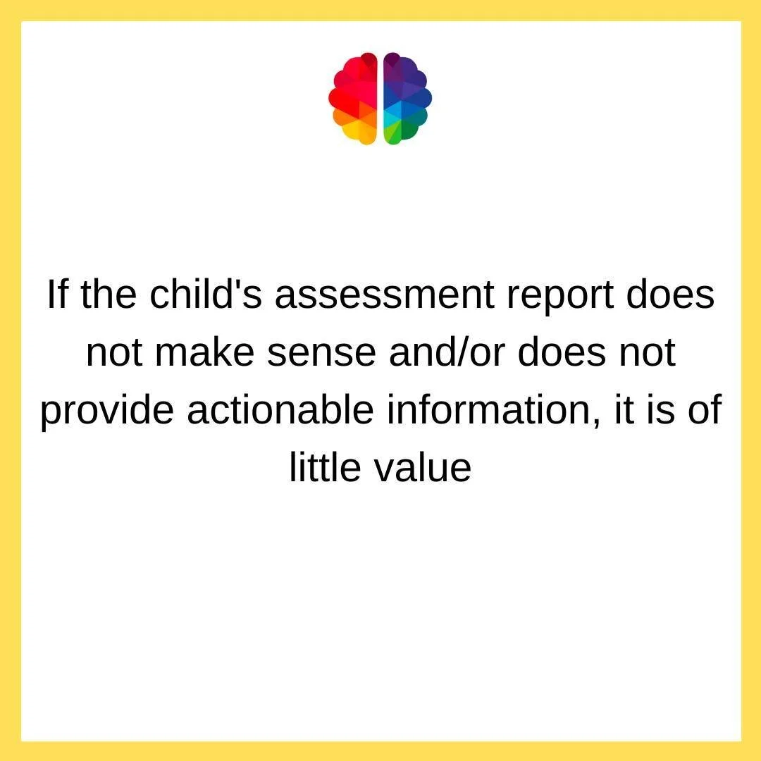 Nearly all psych-educational assessment reports are impossible to understand.

Further, the results are vague, not connected to real world performance, and provide little, if any, insight into how a child learns and how to best support them in (and o