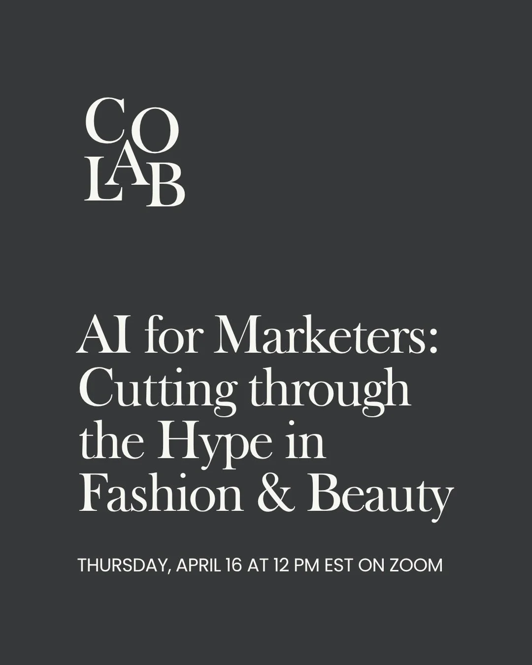 AI for Marketers: Cutting through the Hype in Fashion &amp; Beauty moderated by co-lab member Libby Gluck Thursday, April 16 &middot; 12&ndash;1 PM

There&rsquo;s no shortage of conversation around AI right now, but very little of it is actually usef