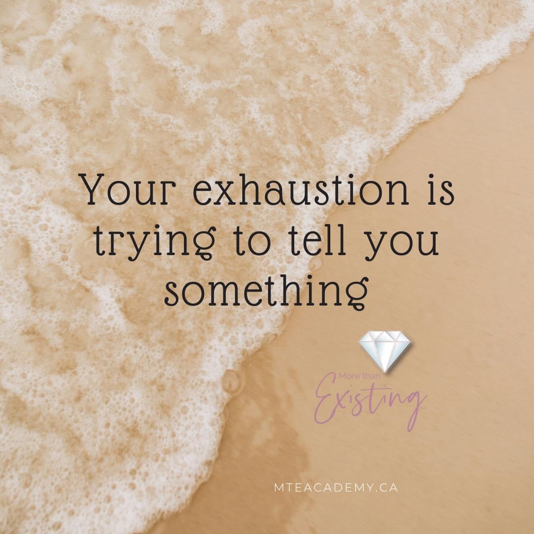 Your exhaustion is trying to tell you something.