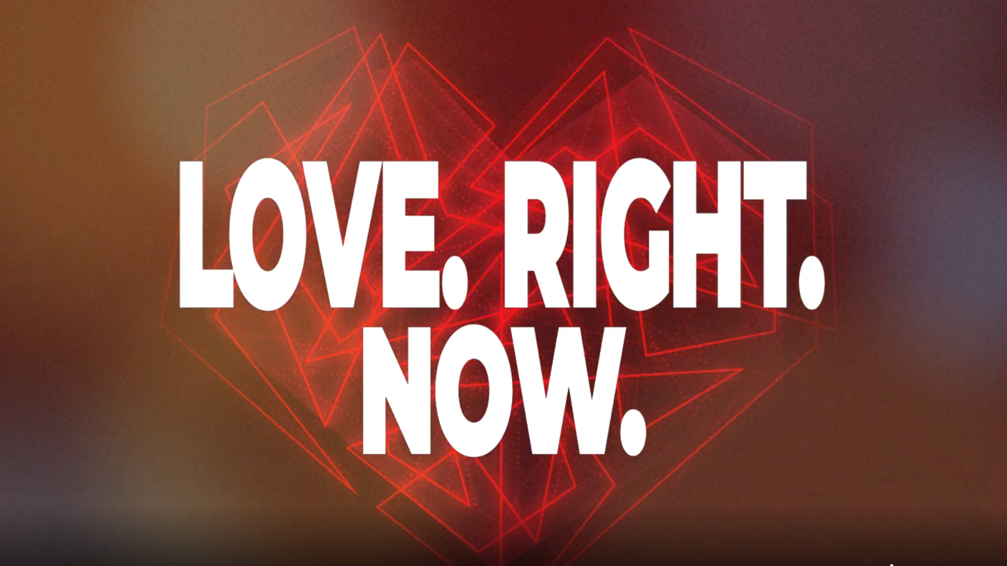 LOVE. RIGHT. NOW.