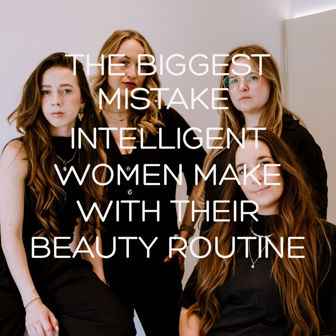 The biggest mistake intelligent women make with their beauty routine
