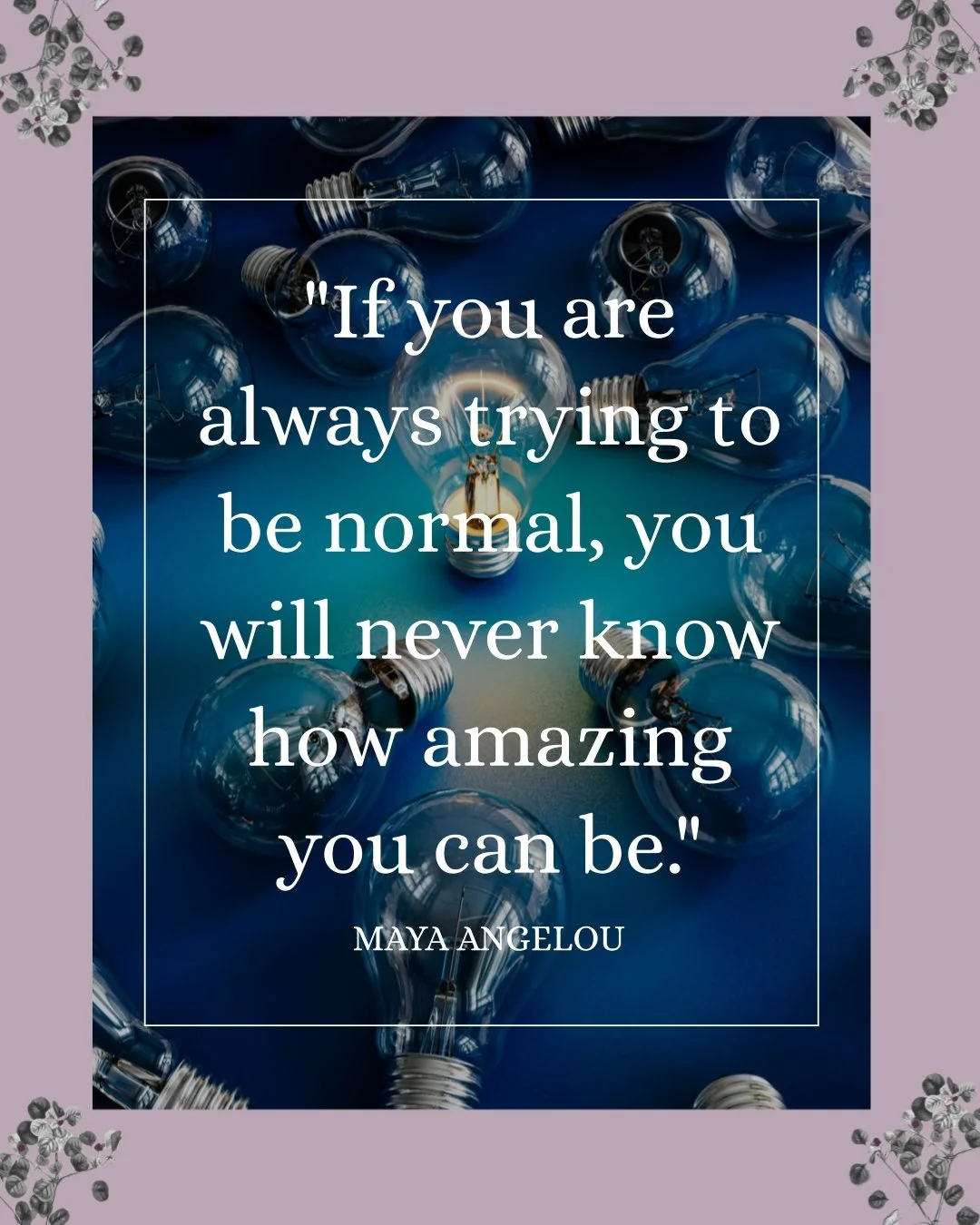 So much of life nudges us toward &ldquo;normal,&rdquo; even when our balance lives somewhere else. This week, let Maya Angelou&rsquo;s words be a reminder that the real magic begins the moment you stop trying to fit the mold and start honoring the wa