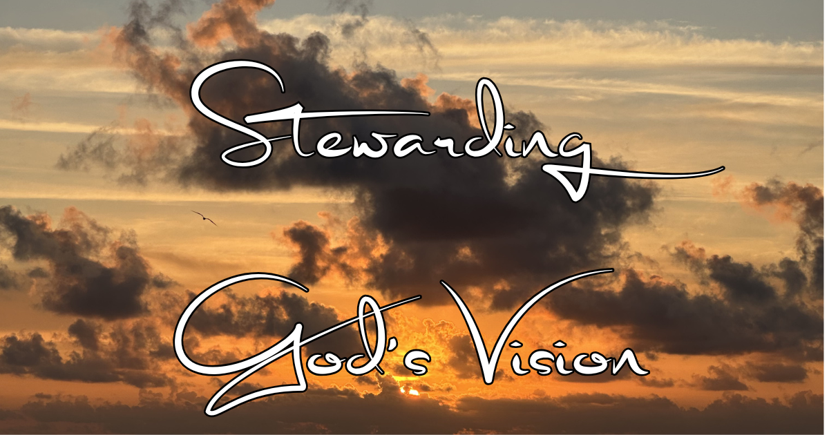 Stewarding God’s Vision