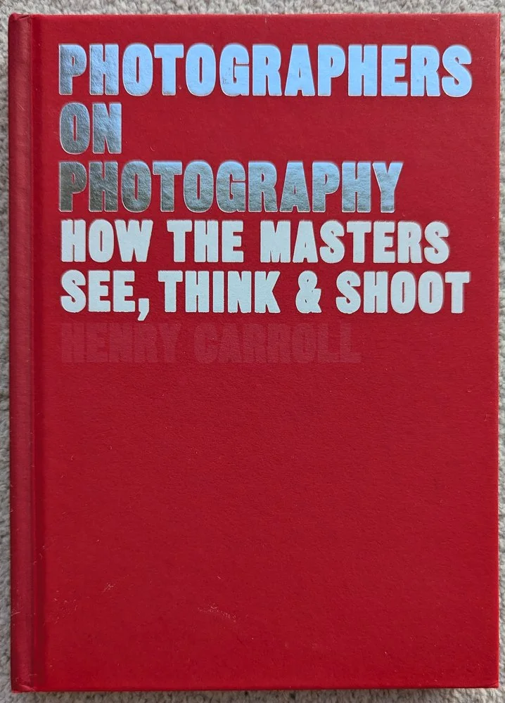 Photographers on Photography: How the Masters See, Think & Shoot - Henry Carroll