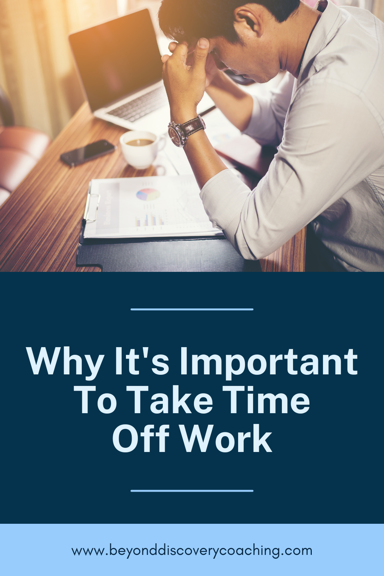 Why It's Important To Take Time Off Work — Beyond Discovery Coaching