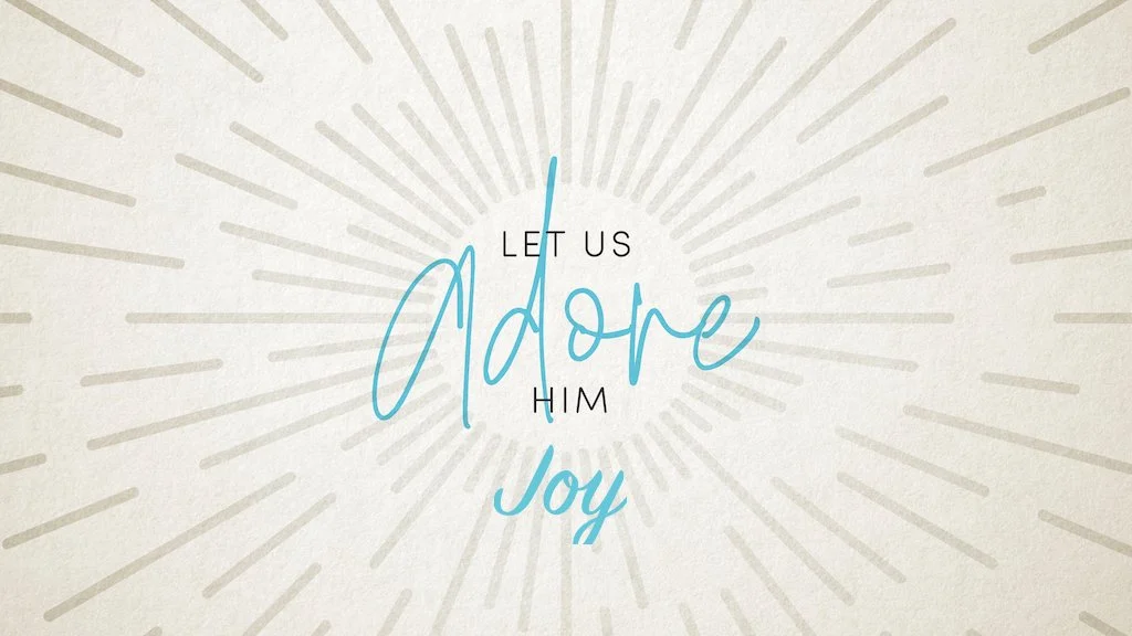 Let us Adore Him: Joy