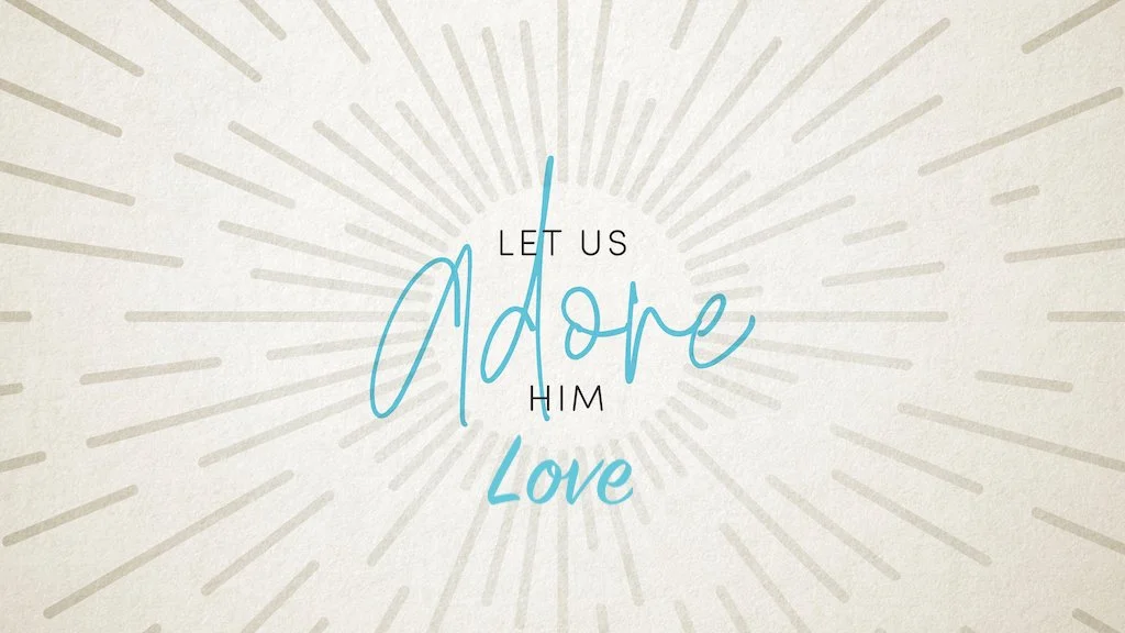 Let us Adore Him: Love