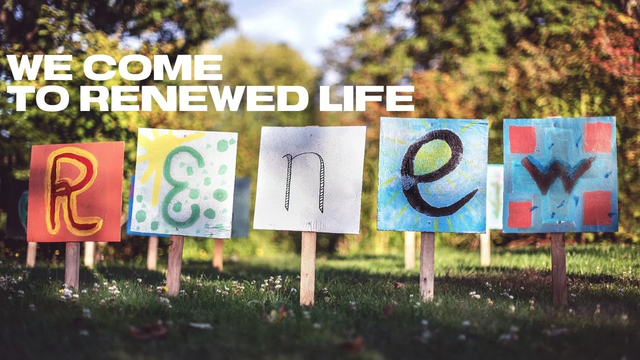 We Come to Renewed Life
