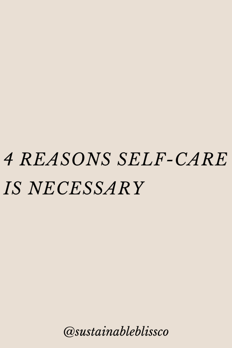 4 Reasons Self-Care is Necessary — Sustainable Bliss | Self-Care and ...