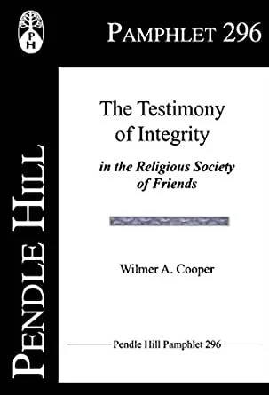 The Testimony of Integrity in the Religious Society of Friends 
- Wilmer Cooper
