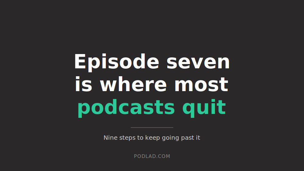 Why most podcasts die before episode seven (and how to make sure yours doesn't)