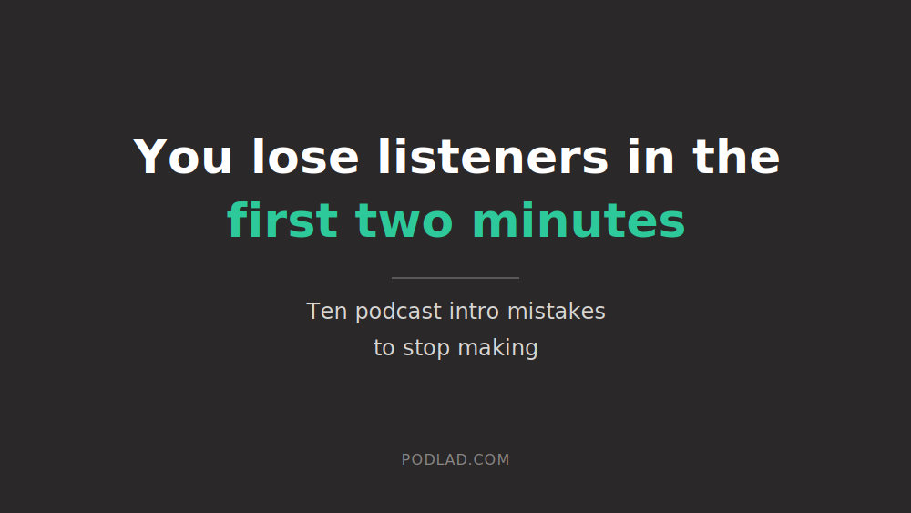 Podcast intro mistakes that lose listeners in the first two minutes