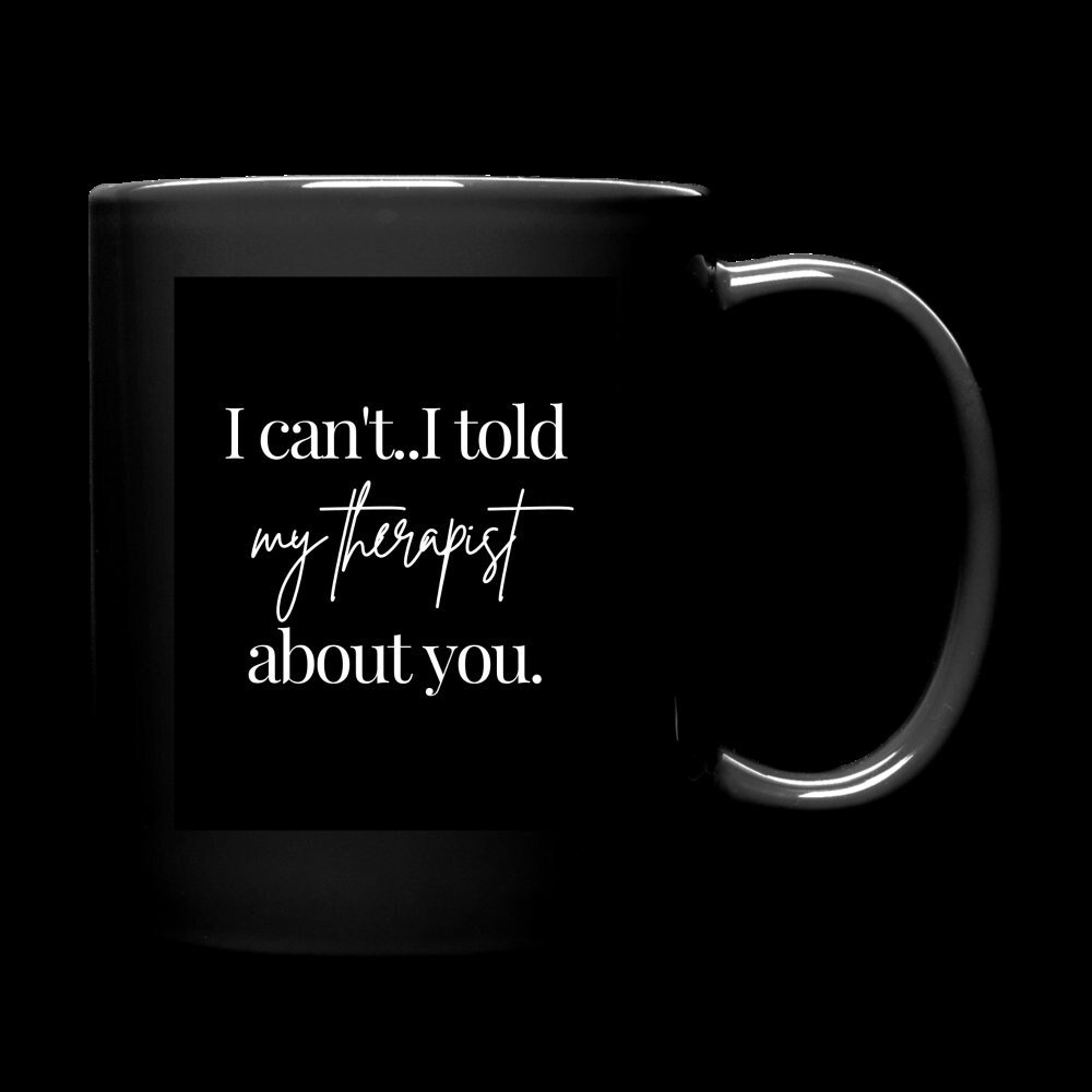 Therapy, Therapist, Counselor, Counseling  Humor Coffee/Wine Mug "I Can't I Told My Therapist About You"