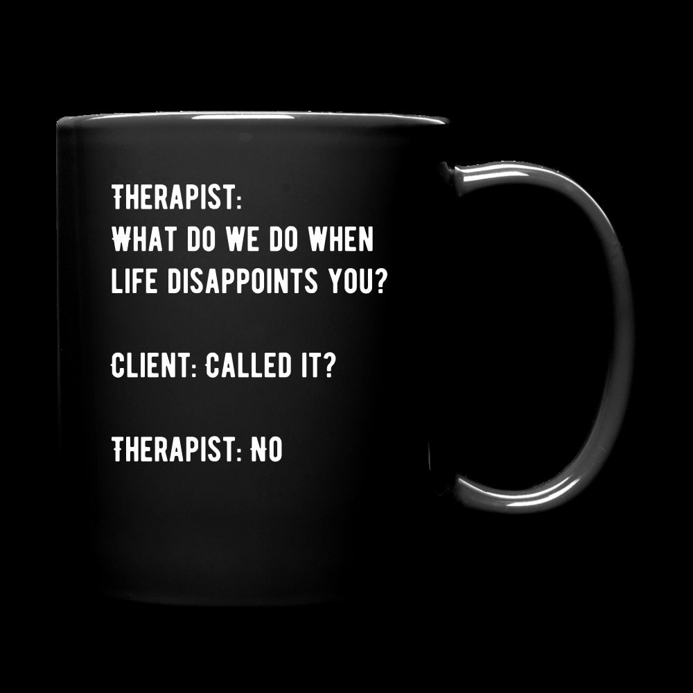 Therapy, Therapist, Counselor, Counseling Humor/Meme Coffee/Wine Mug (What Do We Do) "Life Disappoints you?