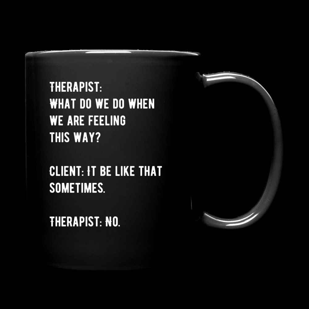 Therapy, Therapist, Counselor, Counseling Humor/Meme Coffee/Wine Mug (What Do We Do) "It be like that sometimes"