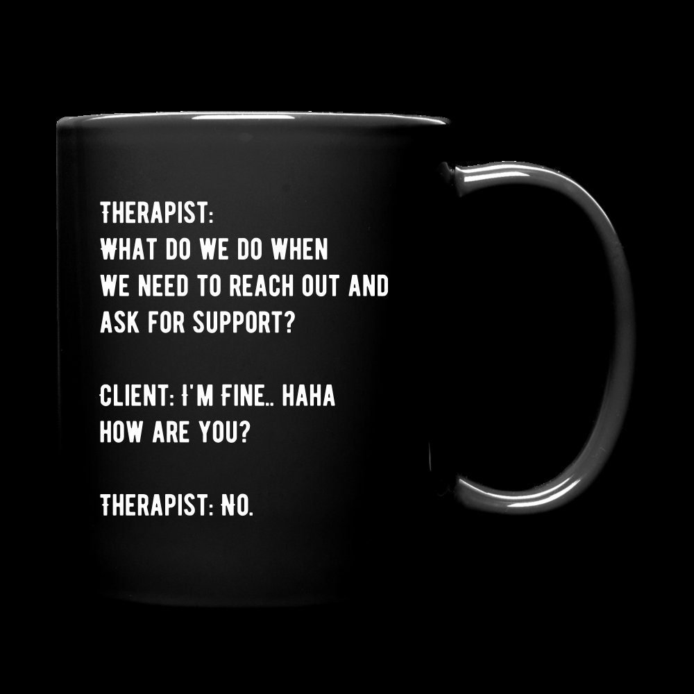 Therapy, Therapist, Counselor, Counseling Humor/Meme Coffee/Wine Mug (What Do We Do)  "Ask for support"