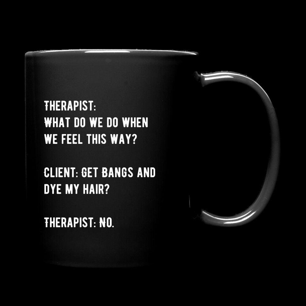 Therapy, Therapist, Counselor, Counseling Humor/Meme Coffee/Wine Mug (What Do We Do) "Get Bangs Dye Hair"