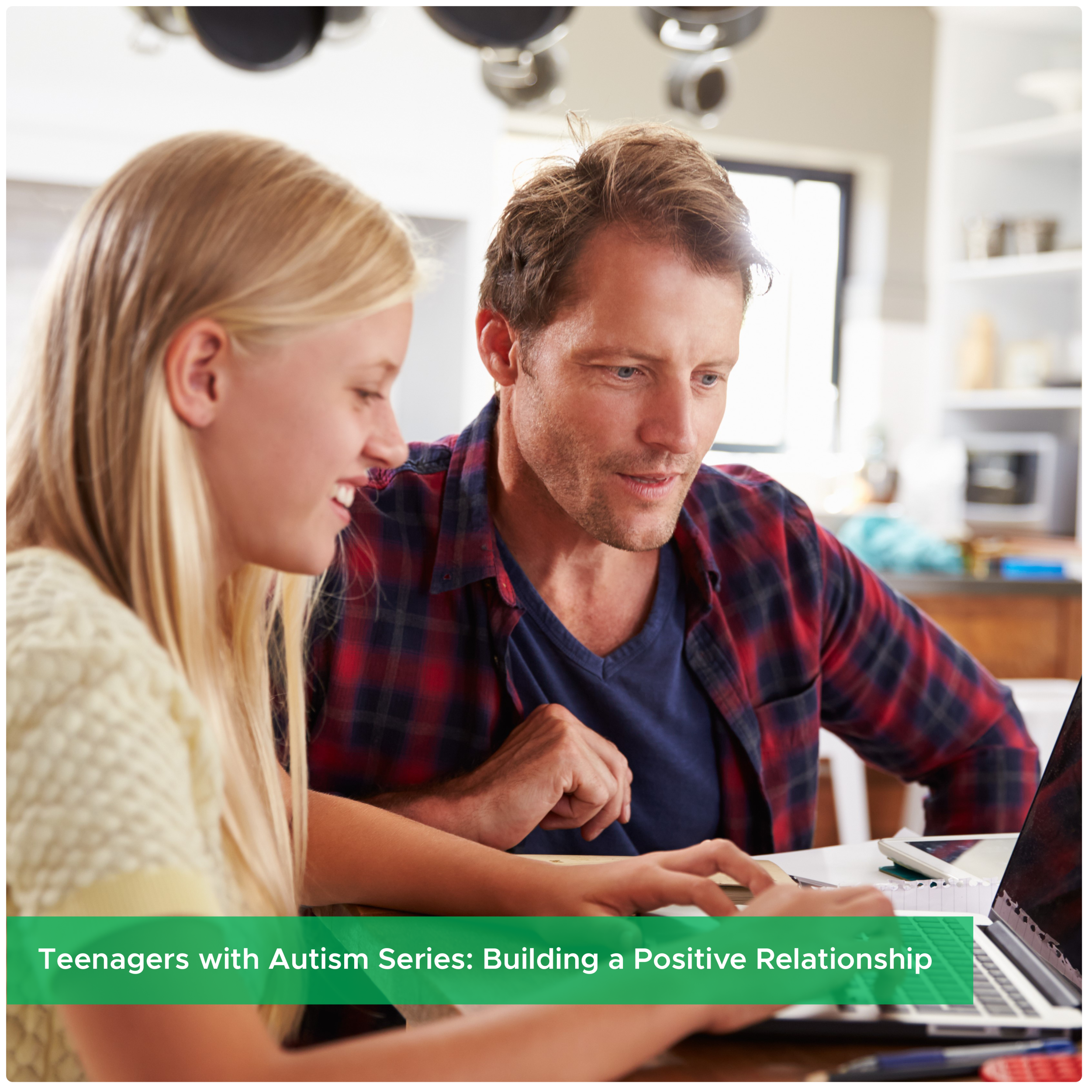 Teenagers with Autism Series: Building a Positive Relationship