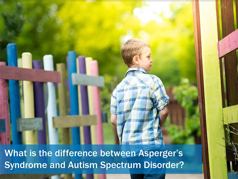 What is the difference between Asperger’s Syndrome and Autism Spectrum Disorder? 