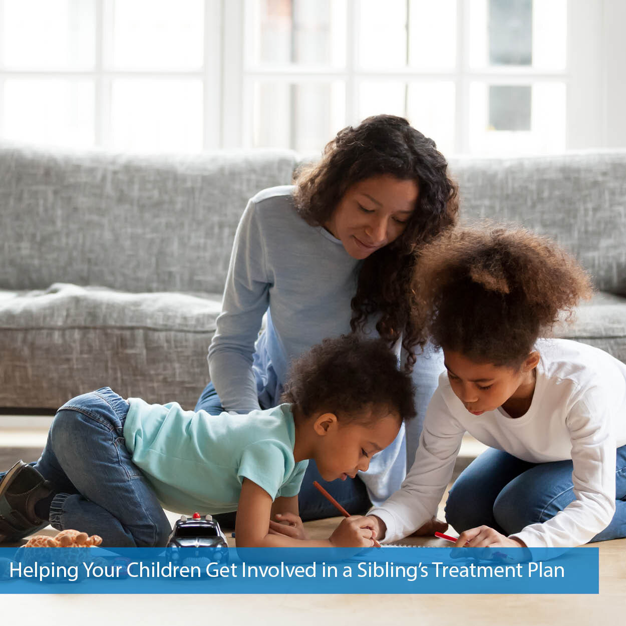 Helping your Children Get Involved in a Sibling’s Treatment Plan