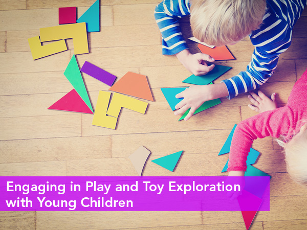 Engaging in Play and Toy Exploration with Young Children