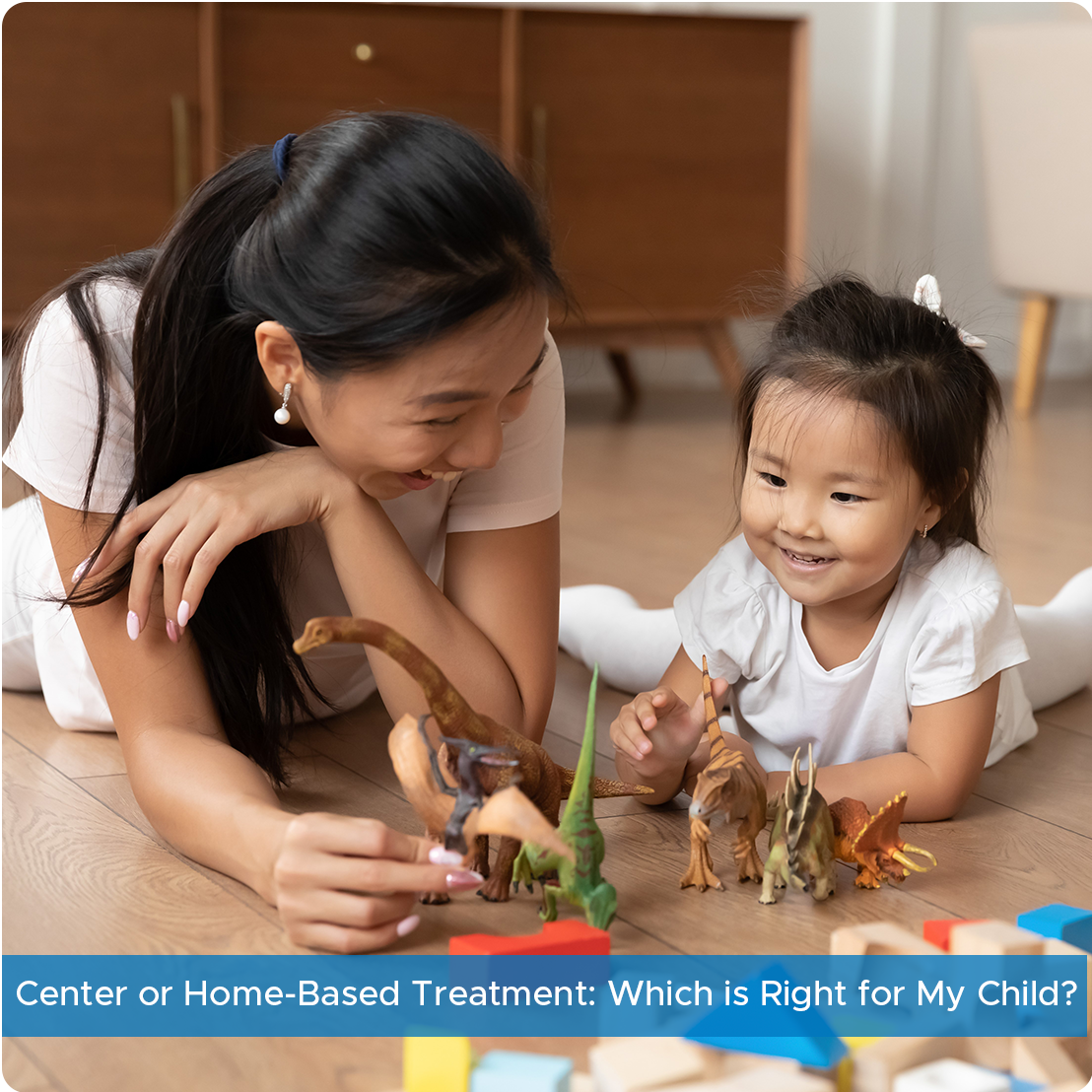 Center or Home-Based Treatment: Which is Right for My Child?
